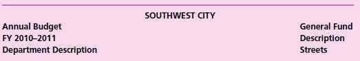 A portion of the General Fund operating budget for Southwest City’s Street Department follows here and on subsequent pages.

Required
After reading and evaluating the budget information for the Street Department of Southwest City, answer the following questions:
a. Does Southwest City appear to be using program budgeting? If not, what form of budgeting is the city using?
b. Does the budget provide information useful for evaluating the performance of the Street Department’s management?
c. Do the goals established for the Street Department appear appropriate? How could they be improved?


The Street Department is responsible for maintaining all city-owned streets, alleys, and parking lots, keeping them in serviceable condition to ensure the safety and welfare of the public. Activities include repairing damage caused by waterline breaks; repairing potholes and patching utility cuts; repairing base failures; preparing street driving surfaces for annual seal coating program; reconstructing streets to upgrade driving surface and drainage to meet increased traffic volumes; cleaning and repairing drainage ditches and structures; inspecting and making repairs to city bridges and sidewalks; performing annual crack sealing to prevent water damage to driving surface of streets; performing traffic counts on an as-needed basis; installing and maintaining traffic control signs and paving markings; responding to emergency conditions by barricading, sandbagging, clearing fallen trees and debris from streets and drainage structures, and sanding streets during icing conditions; mowing rights-of-way and maintaining street and alley shoulders; installing and maintaining street name signs; and assisting other departments as needed.



Department Goals
Increase the number of repairs for old utility cuts, upgrade the street driving surface, and prevent future water damage. Pursue an aggressive weed and grass control program within street gutters and rights-of-way and behind curbs.
Increase miles of street shoulder repairs to prevent pavement breaking and erosion. Replace existing noncompliance yield signs with stop signs. Increase work-hours spent on trimming overhanging limbs and brush in and over streets.






