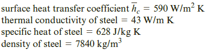 A steel sphere with a diameter of 7.6 cm is to be hardened by first heating it to a uniform temperature of 870°C and then quenching it in a large bath of water at a temperature of 38°C. The following data apply:
Calculate
(a) the time elapsed in cooling the surface of the sphere to 204°C and
(b) the time elapsed in cooling the center of the sphere to 204°C.