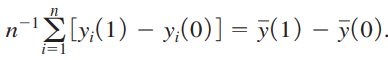 Consider the potential outcomes framework from Section 2.7a, where yi(0) and yi(1) are the potential outcomes in each treatment state.
(i) Show that if we could observe yi(0) and yi(1) for all i then an unbiased estimator of ate would be
This is sometimes called the sample average treatment effect.
(ii) Explain why the observed sample averages, y0 and y1, are not the same as y(0) and y(1), respectively, by writing y0 and y1 in terms of yi(0) and yi(1), respectively.