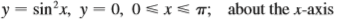 Find the volume obtained by rotating the region bounded by the curves about the given axis.