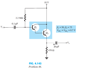 For the Darlington amplifier of Fig. 4.142 determine
a. the level of D.
b. the base current of each transistor.
c. the collector current of each transistor.
d. the voltages VC1, VC2, VE1, and VE2.