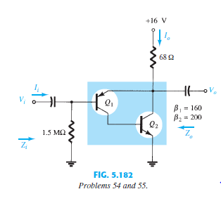 For the feedback pair of Fig. 5.182:
a. Calculate the dc voltages VB1, VB2, VC1, VC2, VE1, and VE2.
b. Determine the dc currents IB1, IC1, IB2, IC2, and IE2.
c. Calculate the impedances Zi and Zo.
d. Find the voltage gain Av = VO>VI.
e. Determine the current gain Ai = Io>Ii.