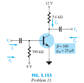 For the network of Fig. 5.153:
a. Calculate IB, IC, and re.
b. Determine Zi and Zo.
c. Calculate Av.
d. Determine the effect of ro = 30 kΩ on Av.