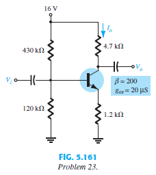 For the network of Fig. 5.161:
a. Determine re.
b. Calculate VB, VCE, and VCB.
c. Determine Zi and Zo.
d. Calculate Av = VO>VI.
e. Determine Ai = Io>Ii.