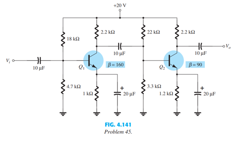 For the R–C-coupled amplifier of Fig. 4.141 determine
a. the voltages VB, VC, and VE for each transistor.
b. the currents IB, IC, and IE for each transistor