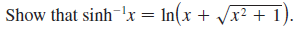 Give an alternative solution to Example 3 by letting y = sinh-1x and then using Exercise 9 and Example 1(a) with x replaced by y.
Example 3:
Exercise 9:
Example 1(a):
/
