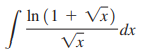 Problems are mixed—some may require use of the integration by-parts formula along with techniques we have considered earlier; others may require repeated use of the integration-by-parts formula. Assume that g(x) > 0 whenever ln g(x) is involved.