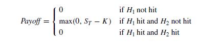 Suppose an option knocks in at H1> S, and knocks out at H2 >H1. Suppose that K H1, it is not possible to hit H2 without hitting H1):
What is the value of this option?