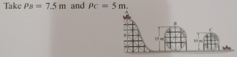 The roller coaster car has a mass of 700 kg, including its passenger. If it is released from rest at the top of the hill A. determine the minimum height h of the hill crest so that the car travels around both inside the loops without leaving the track.