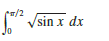 Use (a) the Trapezoidal Rule, (b) the Midpoint Rule, and (c) Simpson’s Rule with n = 10 to approximate the given integral. Round your answers to six decimal places. Can you say whether your answers are underestimates or overestimates?